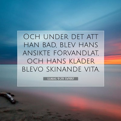 Picture 07 - Lukas 9:29 SV1917 - Och under det att han bad, blev hans ansikte - Bible Verse Picture