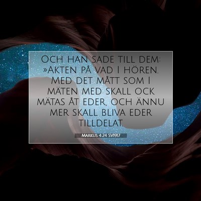 Picture 07 - Markus 4:24 SV1917 - Och han sade till dem: »Akten på vad I hören. - Bible Verse Picture