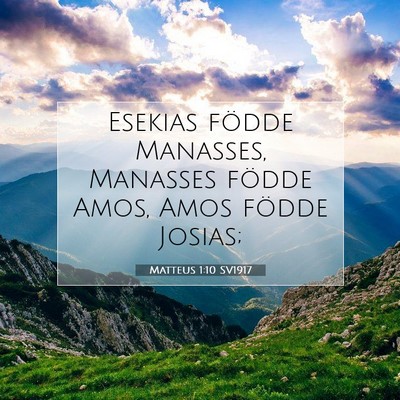 Picture 07 - Matteus 1:10 SV1917 - Esekias födde Manasses, Manasses födde Amos, - Bible Verse Picture