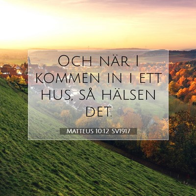 Picture 07 - Matteus 10:12 SV1917 - Och när I kommen in i ett hus, så hälsen - Bible Verse Picture