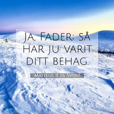 Picture 07 - Matteus 11:26 SV1917 - Ja, Fader; så har ju varit ditt - Bible Verse Picture