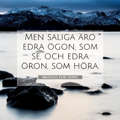 Picture 07 - Matteus 13:16 SV1917 - Men saliga äro edra ögon, som se, och edra - Bible Verse Picture