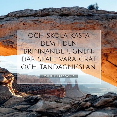Picture 07 - Matteus 13:42 SV1917 - och skola kasta dem i den brinnande ugnen; där - Bible Verse Picture