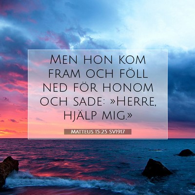 Picture 07 - Matteus 15:25 SV1917 - Men hon kom fram och föll ned för honom och - Bible Verse Picture