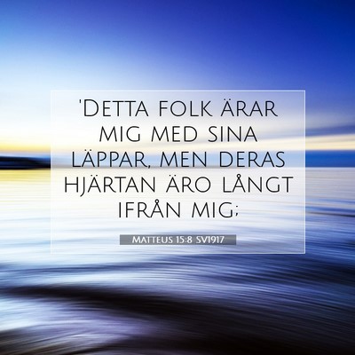 Picture 07 - Matteus 15:8 SV1917 - 'Detta folk ärar mig med sina läppar, men deras - Bible Verse Picture