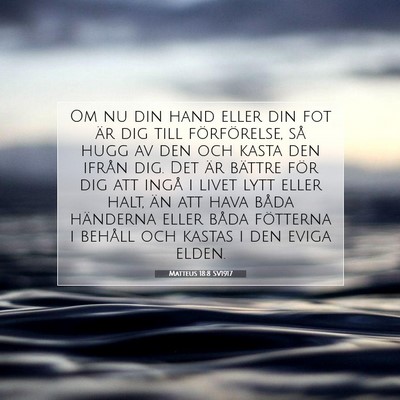 Picture 07 - Matteus 18:8 SV1917 - Om nu din hand eller din fot är dig till - Bible Verse Picture