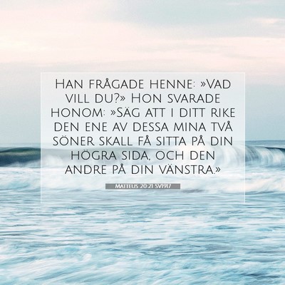 Picture 07 - Matteus 20:21 SV1917 - Han frågade henne: »Vad vill du?» Hon svarade - Bible Verse Picture