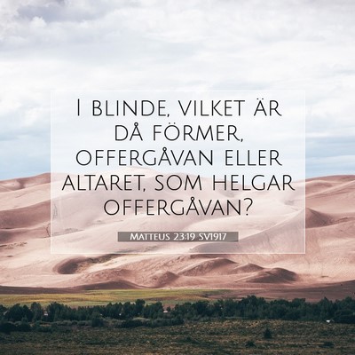 Picture 07 - Matteus 23:19 SV1917 - I blinde, vilket är då förmer, offergåvan - Bible Verse Picture