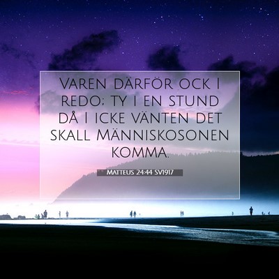 Picture 07 - Matteus 24:44 SV1917 - Varen därför ock I redo; ty i en stund då I - Bible Verse Picture