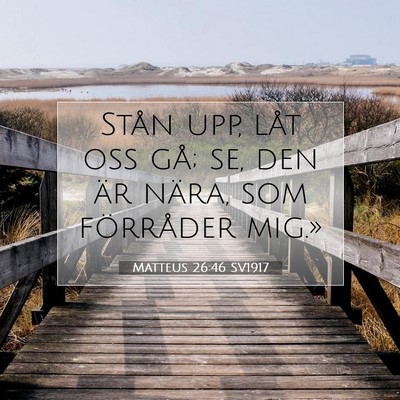 Picture 07 - Matteus 26:46 SV1917 - Stån upp, låt oss gå; se, den är nära, som - Bible Verse Picture