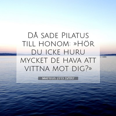 Picture 07 - Matteus 27:13 SV1917 - Då sade Pilatus till honom: »Hör du icke huru - Bible Verse Picture