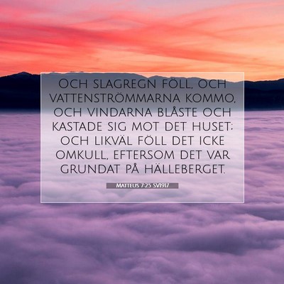 Picture 07 - Matteus 7:25 SV1917 - Och slagregn föll, och vattenströmmarna kommo, - Bible Verse Picture