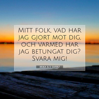 Picture 07 - Mika 6:3 SV1917 - Mitt folk, vad har jag gjort mot dig, och varmed - Bible Verse Picture
