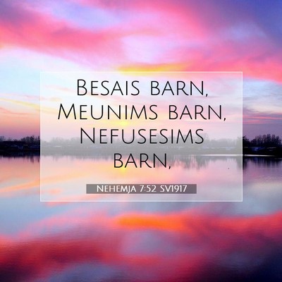 Picture 07 - Nehemja 7:52 SV1917 - Besais barn, Meunims barn, Nefusesims - Bible Verse Picture