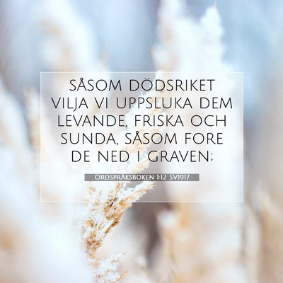 Picture 07 - Ordspråksboken 1:12 SV1917 - såsom dödsriket vilja vi uppsluka dem levande, - Bible Verse Picture