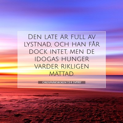 Picture 07 - Ordspråksboken 13:4 SV1917 - Den late är full av lystnad, och han får dock - Bible Verse Picture