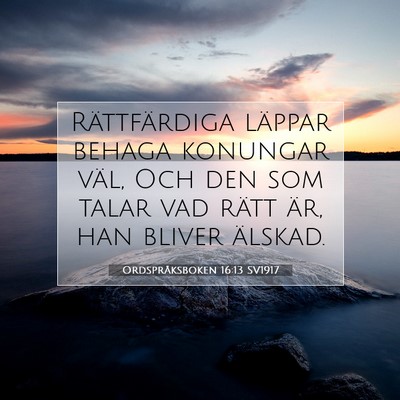 Picture 07 - Ordspråksboken 16:13 SV1917 - Rättfärdiga läppar behaga konungar väl, Och - Bible Verse Picture