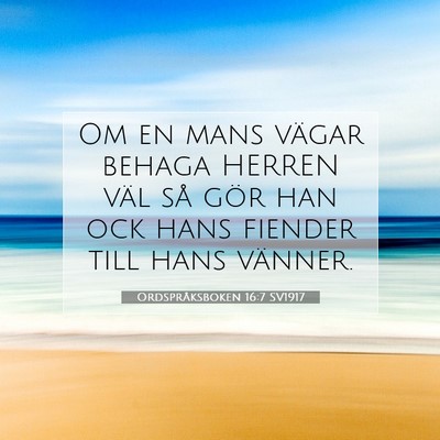 Picture 07 - Ordspråksboken 16:7 SV1917 - Om en mans vägar behaga HERREN väl så gör han - Bible Verse Picture