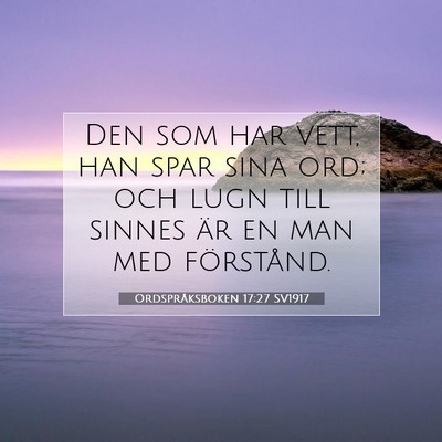 Picture 07 - Ordspråksboken 17:27 SV1917 - Den som har vett, han spar sina ord; och lugn - Bible Verse Picture