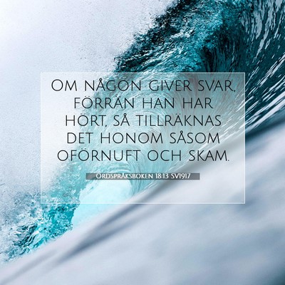Picture 07 - Ordspråksboken 18:13 SV1917 - Om någon giver svar, förrän han har hört, så - Bible Verse Picture