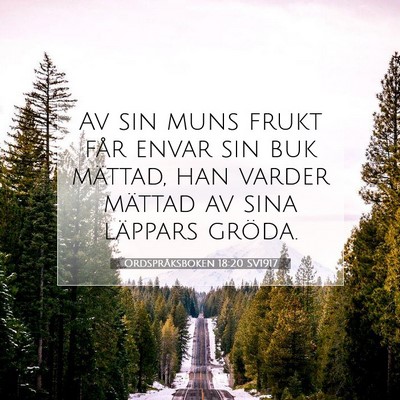 Picture 07 - Ordspråksboken 18:20 SV1917 - Av sin muns frukt får envar sin buk mättad, han - Bible Verse Picture