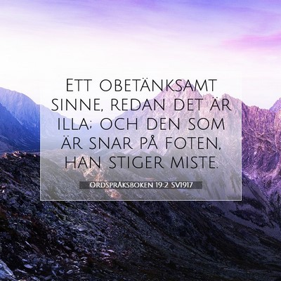 Picture 07 - Ordspråksboken 19:2 SV1917 - Ett obetänksamt sinne, redan det är illa; och - Bible Verse Picture