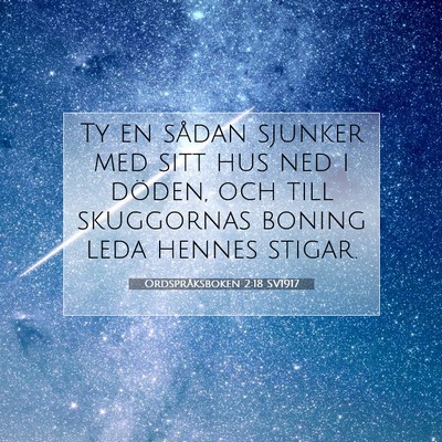 Picture 07 - Ordspråksboken 2:18 SV1917 - Ty en sådan sjunker med sitt hus ned i döden, - Bible Verse Picture
