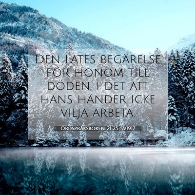 Picture 07 - Ordspråksboken 21:25 SV1917 - Den lates begärelse för honom till döden, i - Bible Verse Picture