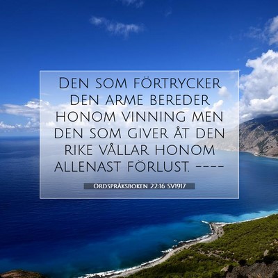 Picture 07 - Ordspråksboken 22:16 SV1917 - Den som förtrycker den arme bereder honom - Bible Verse Picture
