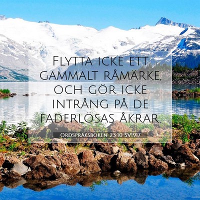 Picture 07 - Ordspråksboken 23:10 SV1917 - Flytta icke ett gammalt råmärke, och gör icke - Bible Verse Picture