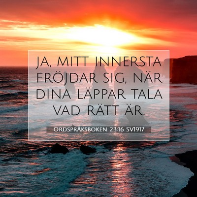 Picture 07 - Ordspråksboken 23:16 SV1917 - ja, mitt innersta fröjdar sig, när dina läppar - Bible Verse Picture