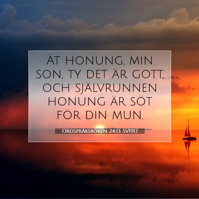 Picture 07 - Ordspråksboken 24:13 SV1917 - Ät honung, min son, ty det är gott, och - Bible Verse Picture