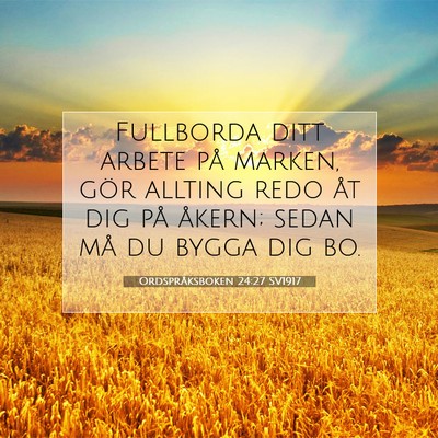 Picture 07 - Ordspråksboken 24:27 SV1917 - Fullborda ditt arbete på marken, gör allting - Bible Verse Picture
