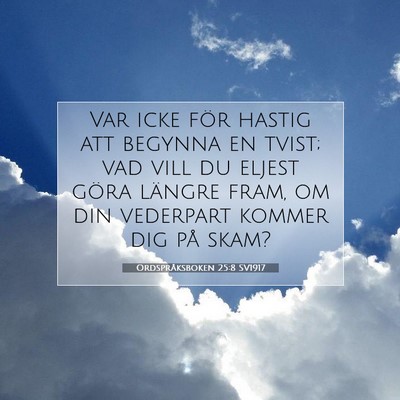 Picture 07 - Ordspråksboken 25:8 SV1917 - Var icke för hastig att begynna en tvist; vad - Bible Verse Picture