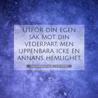 Picture 07 - Ordspråksboken 25:9 SV1917 - Utför din egen sak mot din vederpart, men - Bible Verse Picture
