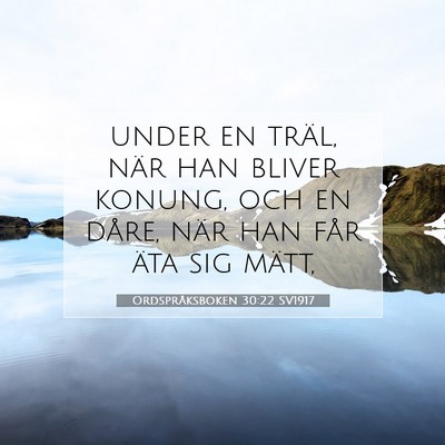 Picture 07 - Ordspråksboken 30:22 SV1917 - under en träl, när han bliver konung, och en - Bible Verse Picture