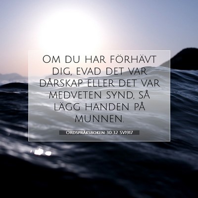 Picture 07 - Ordspråksboken 30:32 SV1917 - Om du har förhävt dig, evad det var dårskap - Bible Verse Picture