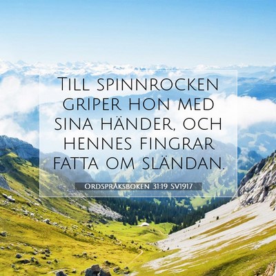 Picture 07 - Ordspråksboken 31:19 SV1917 - Till spinnrocken griper hon med sina händer, och - Bible Verse Picture