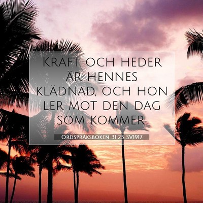 Picture 07 - Ordspråksboken 31:25 SV1917 - Kraft och heder är hennes klädnad, och hon ler - Bible Verse Picture