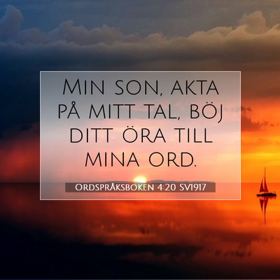 Picture 07 - Ordspråksboken 4:20 SV1917 - Min son, akta på mitt tal, böj ditt öra till - Bible Verse Picture