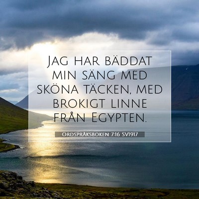 Picture 07 - Ordspråksboken 7:16 SV1917 - Jag har bäddat min säng med sköna täcken, med - Bible Verse Picture