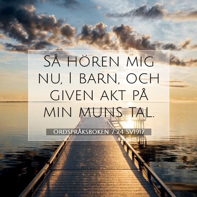 Picture 07 - Ordspråksboken 7:24 SV1917 - Så hören mig nu, I barn, och given akt på min - Bible Verse Picture