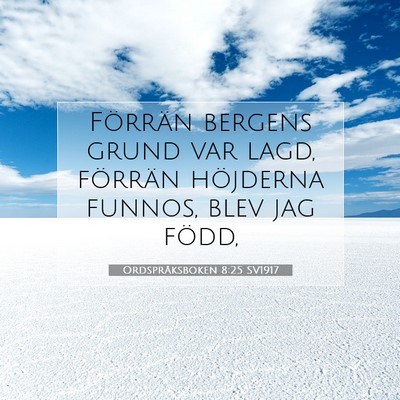 Picture 07 - Ordspråksboken 8:25 SV1917 - Förrän bergens grund var lagd, förrän - Bible Verse Picture