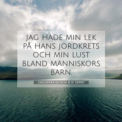 Picture 07 - Ordspråksboken 8:31 SV1917 - jag hade min lek på hans jordkrets och min lust - Bible Verse Picture