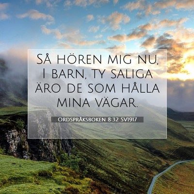 Picture 07 - Ordspråksboken 8:32 SV1917 - Så hören mig nu, I barn, ty saliga äro de som - Bible Verse Picture