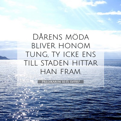 Picture 07 - Predikaren 10:15 SV1917 - Dårens möda bliver honom tung, ty icke ens till - Bible Verse Picture