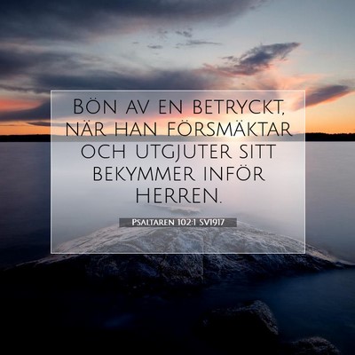Picture 07 - Psaltaren 102:1 SV1917 - Bön av en betryckt, när han försmäktar och - Bible Verse Picture