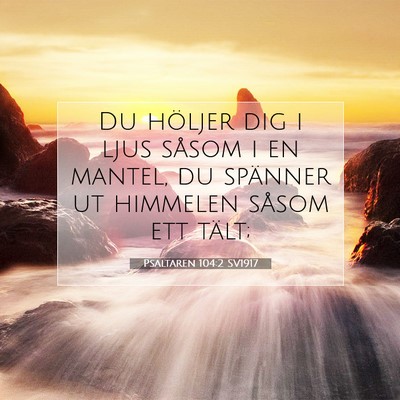 Picture 07 - Psaltaren 104:2 SV1917 - Du höljer dig i ljus såsom i en mantel, du - Bible Verse Picture