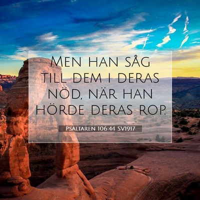 Picture 07 - Psaltaren 106:44 SV1917 - Men han såg till dem i deras nöd, när han - Bible Verse Picture