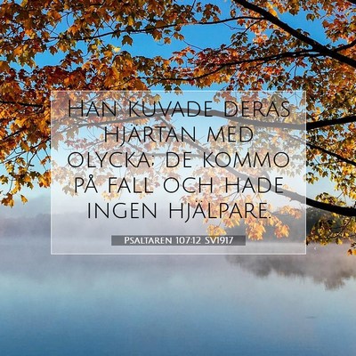 Picture 07 - Psaltaren 107:12 SV1917 - Han kuvade deras hjärtan med olycka; de kommo - Bible Verse Picture